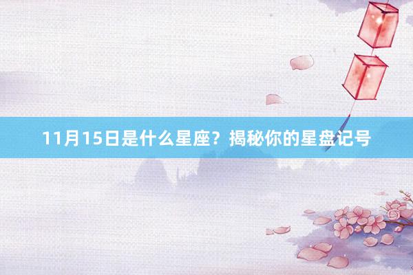 11月15日是什么星座？揭秘你的星盘记号