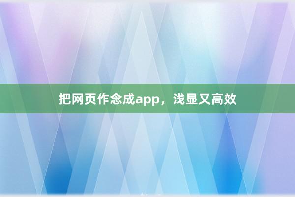 把网页作念成app，浅显又高效